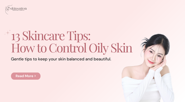 13 Skincare Tips: How to Control Oily Skin